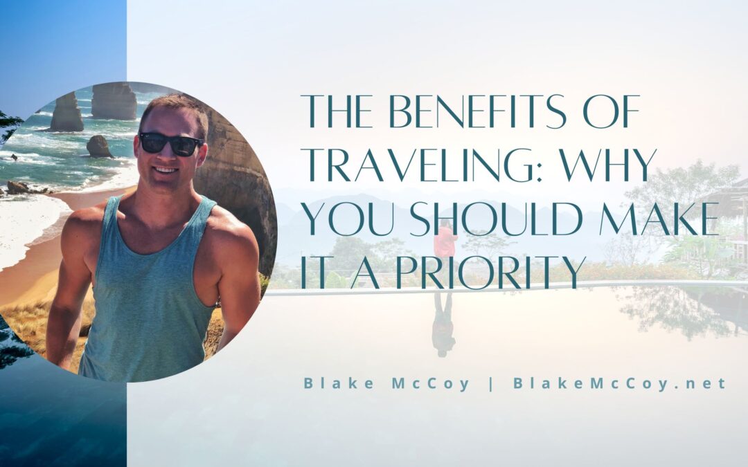 The Benefits of Traveling: Why You Should Make It a Priority